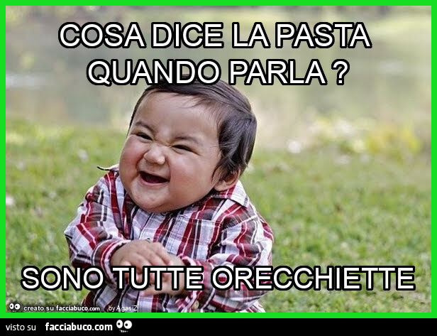 Cosa dice la pasta quando parla? Sono tutte orecchiette