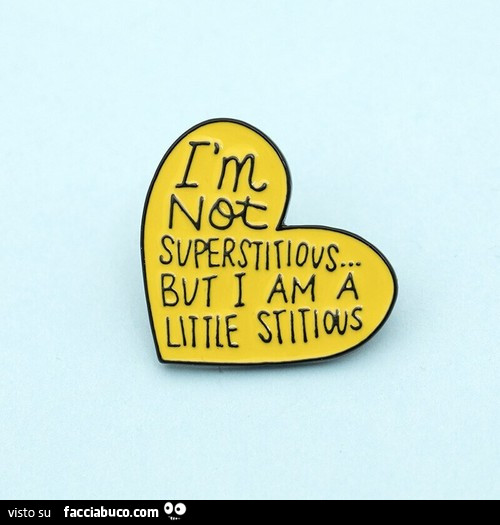 I am not superstitious but I am a little stitious